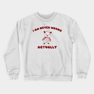 I Am Never Wrong Actually - Unisex Crewneck Sweatshirt